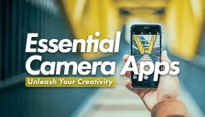Essential Camera Apps for your Smartphone to unleash your creativity.